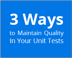 3 Ways to Maintain Quality In Your Unit Tests
